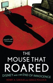 The Mouse that Roared: Disney and the End of Innocence - Henry A. Giroux, Grace Pollock