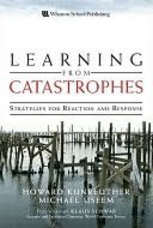 Learning from Catastrophes: Strategies for Reaction and Response - Howard Kunreuther, Michael Useem