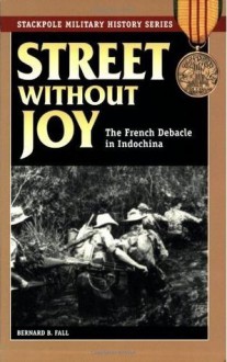 Street Without Joy: The French Debacle in Indochina - Bernard B. Fall, George C. Herring