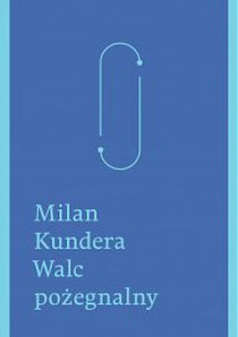 Walc pożegnalny - Milan Kundera