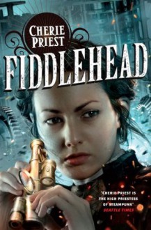 Fiddlehead: A Clockwork Century novel (Clockwork Century 5) - Cherie Priest