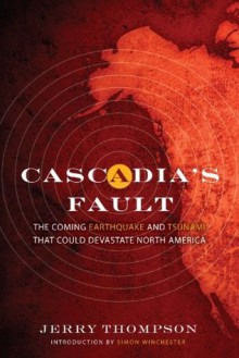 Cascadia's Fault: The Earthquake and Tsunami That Could Devastate North America - Jerry Thompson, Simon Winchester