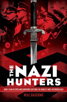 The Nazi Hunters: How a Team of Spies and Survivors Captured the World's Most Notorious Nazi - Neal Bascomb