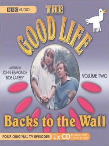 Backs to the Wall: The Good Life, Volume 2 - John Esmonde, Richard Briers, Paul Eddington, Bob Larbey, Penelope Keith, Felicity Kendall