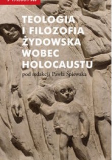 Teologia i filozofia żydowska wobec Holocaustu - Paweł Śpiewak