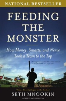 Feeding the Monster: How Money, Smarts, and Nerve Took a Team to the Top - Seth Mnookin