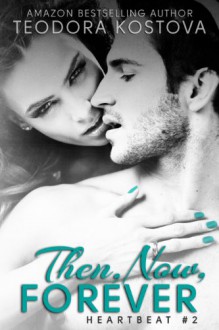 Then, Now, Forever (Heartbeat #2) - Teodora Kostova