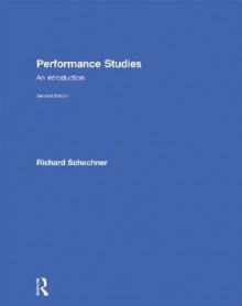 Performance Studies: An Introduction - Richard Schechner