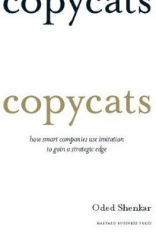 Copycats: How Smart Companies Use Imitation to Gain a Strategic Edge - Oded Shenkar