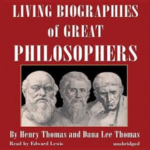 Living Biographies of Great Philosophers - Dana Lee Thomas, Henry Thomas, Edward Lewis