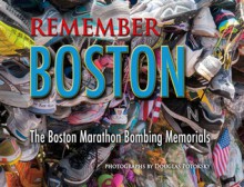 Remember Boston: The Boston Marathon Bombing Memorials - Gail Cleare