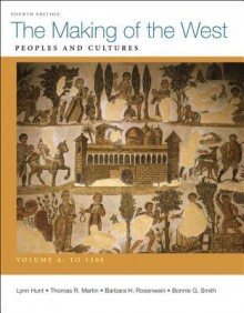 The Making of the West, Volume A: To 1500: Peoples and Cultures - Lynn Hunt, Thomas R. Martin, Barbara H. Rosenwein, Bonnie G. Smith