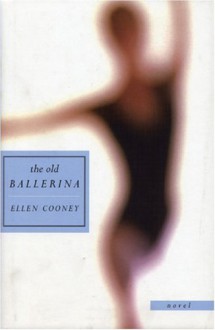 The Old Ballerina: Novel - Ellen Cooney