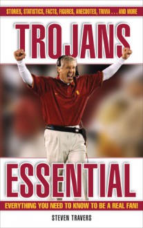 Trojans Essential: Everything You Need to Know to Be a Real Fan! - Steven Travers