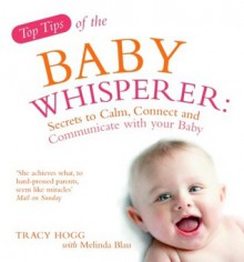 Top Tips from the Baby Whisperer: Secrets to Calm, Connect and Communicate with your Baby - Tracy Hogg, Melinda Blau