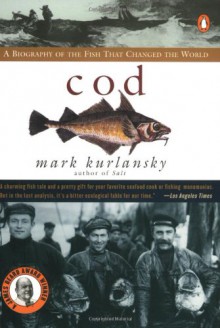 Cod: A Biography of the Fish that Changed the World - Mark Kurlansky