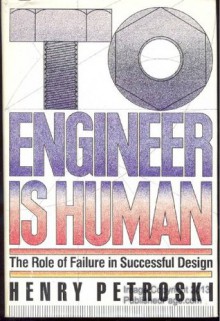 To Engineer Is Human: The Role of Failure in Successful Design - Henry Petroski