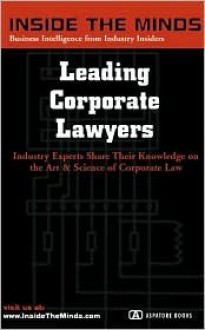 Inside The Minds: The Corporate Lawyer Corporate Chairs From Dewey Ballantine, Holland & Knight, Wolf Block & More On Successful Strategies For Business Law (Inside The Minds) - Inside the Minds