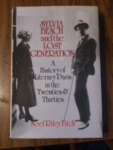 Sylvia Beach and the Lost Generation: A History of Literary Paris in the Twenties and Thirties - Noël Riley Fitch