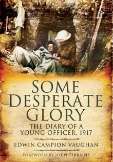 Some Desperate Glory: The Diary of a Young Officer, 1917 - Edwin Campion Vaughan