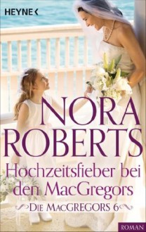 Die MacGregors 6. Hochzeitsfieber bei den MacGregors (German Edition) - Nora Roberts