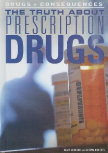 The Truth about Prescription Drugs - Basia Leonard, Jeremy Roberts
