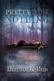 Pretty Dark Nothing - Heather L. Reid