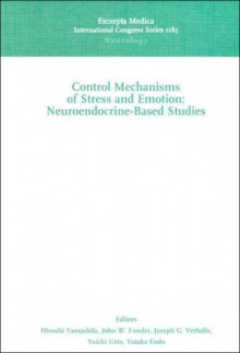 Control Mechanisms of Stress and Emotion: Neuroendocrine-Based Studies, Proceeding of the 18th - Hiroshi Yamashita