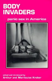 Body Invaders: Panic Sex In America - Arthur Kroker