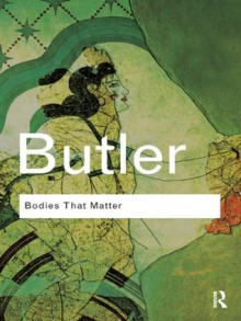 Bodies That Matter: On the Discursive Limits of Sex (Routledge Classics) - Judith Butler