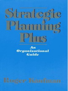 Strategic Planning Plus: An Organizational Guide - Roger Kaufman