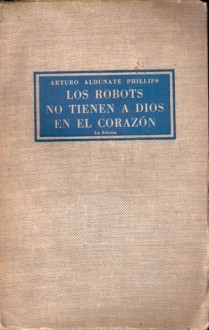 Los Robots no tienen a Dios en el Corazón - Arturo Aldunate Phillips