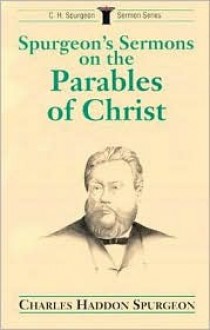 Spurgeon's Sermons on Parables of Christ - Charles H. Spurgeon