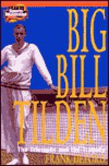 Big Bill Tilden: The Triumphs and the Tragedy - Frank Deford