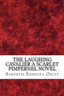 The Laughing Cavalier A Scarlet Pimpernel Novel - Emmuska Orczy