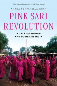 Pink Sari Revolution: A Tale of Women and Power in India - Amana Fontanella-Khan