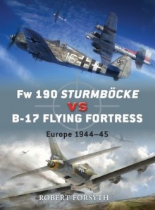 Fw 190 Sturmböcke vs B-17 Flying Fortress: Europe 1944-45 - Robert Forsyth, Jim Laurier