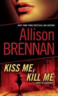 Kiss Me, Kill Me: A Novel of Suspense - Allison Brennan