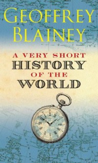 A Very Short History Of The World - Geoffrey Blainey