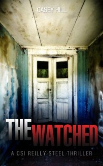 The Watched (CSI Reilly Steel #4) - Casey Hill