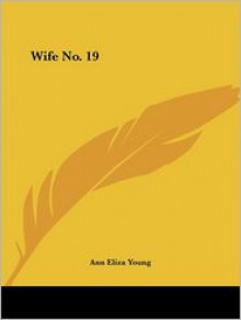 Wife No. 19 - Ann Eliza Young