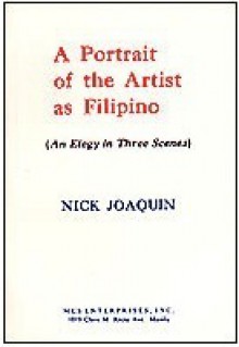 A Portrait of the Artist as Filipino: An Elegy in Three Scenes - Nick Joaquín