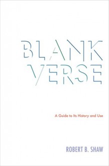 Blank Verse: A Guide to Its History and Use - Robert B. Shaw, Robert Shaw