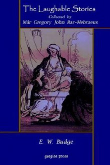 The Laughable Stories Collected by Mar Gregory John Bar-Hebraeus the Syriac Text - Gregory Bar-Hebraeus, E.A. Wallis Budge