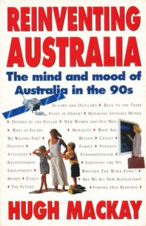 Reinventing Australia: The mind and mood of Australia in the 90s - Hugh Mackay