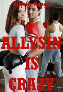 Allysin Is Crazy: Five Very Rough Erotica Stories - Allysin Range