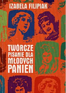 Twórcze pisanie dla młodych panien - Izabela Filipiak