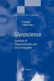 Glycoscience: Synthesis of Oligosaccharides and Glycoconjugates - H. Driguez, Joachim Thiem