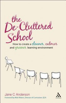 The De-Cluttered School: How to create a cleaner, calmer and greener learning environment - Jane C. Anderson, Mick Waters