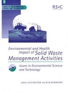 Environmental and Health Impact of Solid Waste Management Activities - Royal Society of Chemistry, Ronald E. Hester, Royal Society of Chemistry, Paul T. Williams, Kit Strange, Toni L Gladding